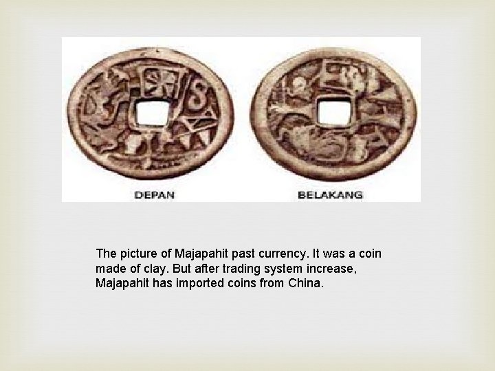 The picture of Majapahit past currency. It was a coin made of clay. But