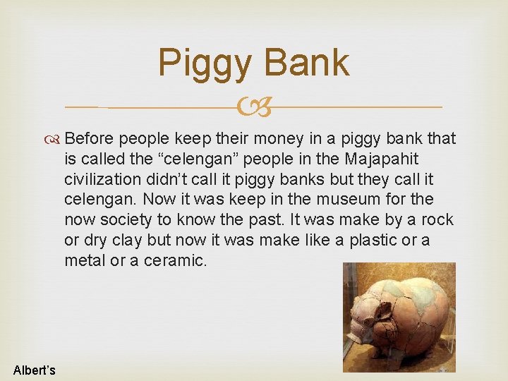 Piggy Bank Before people keep their money in a piggy bank that is called