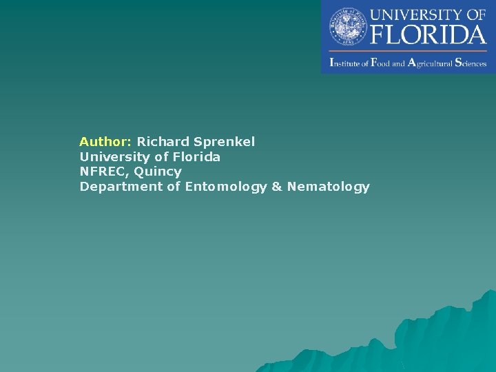 Author: Richard Sprenkel University of Florida NFREC, Quincy Department of Entomology & Nematology 