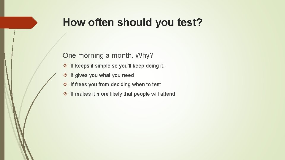 How often should you test? One morning a month. Why? It keeps it simple