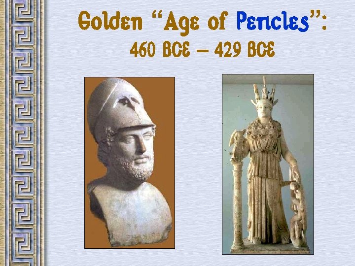 Golden “Age of Pericles”: 460 BCE – 429 BCE 