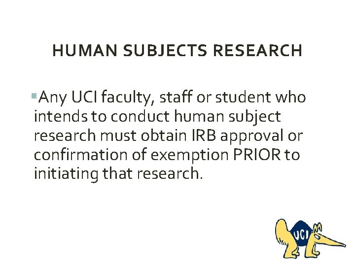 HUMAN SUBJECTS RESEARCH §Any UCI faculty, staff or student who intends to conduct human
