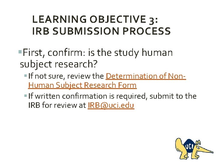 LEARNING OBJECTIVE 3: IRB SUBMISSION PROCESS §First, confirm: is the study human subject research?