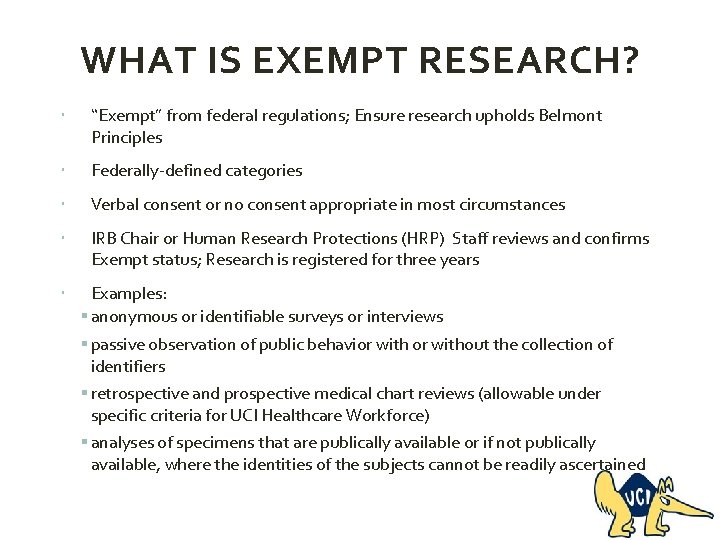 WHAT IS EXEMPT RESEARCH? “Exempt” from federal regulations; Ensure research upholds Belmont Principles Federally-defined