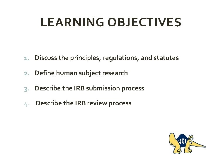 LEARNING OBJECTIVES 1. Discuss the principles, regulations, and statutes 2. Define human subject research