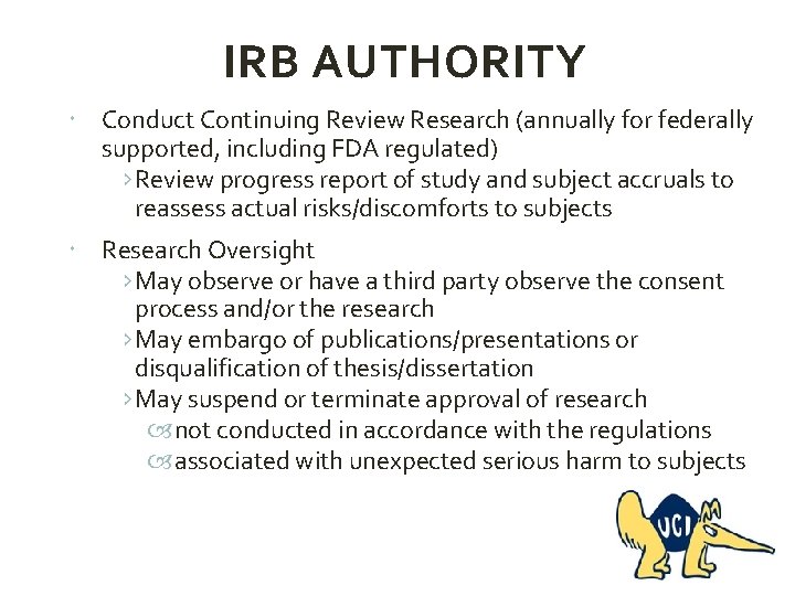 IRB AUTHORITY Conduct Continuing Review Research (annually for federally supported, including FDA regulated) ›Review