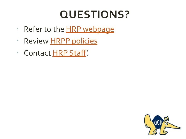 QUESTIONS? Refer to the HRP webpage Review HRPP policies Contact HRP Staff! 
