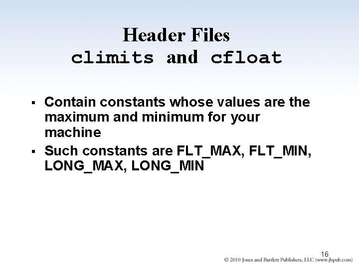 Header Files climits and cfloat § § Contain constants whose values are the maximum Header Files climits and cfloat § § Contain constants whose values are the maximum