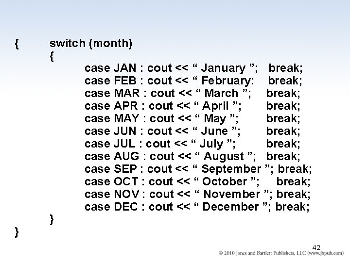 { } switch (month) { case JAN : cout << “ January ”; break; { } switch (month) { case JAN : cout << “ January ”; break;
