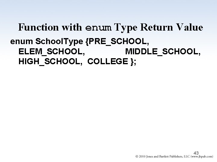 Function with enum Type Return Value enum School. Type {PRE_SCHOOL, ELEM_SCHOOL, MIDDLE_SCHOOL, HIGH_SCHOOL, COLLEGE Function with enum Type Return Value enum School. Type {PRE_SCHOOL, ELEM_SCHOOL, MIDDLE_SCHOOL, HIGH_SCHOOL, COLLEGE
