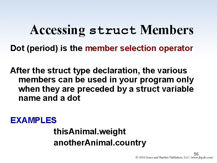 Accessing struct Members Dot (period) is the member selection operator After the struct type Accessing struct Members Dot (period) is the member selection operator After the struct type