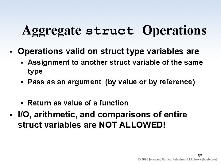 Aggregate struct Operations § Operations valid on struct type variables are Assignment to another Aggregate struct Operations § Operations valid on struct type variables are Assignment to another