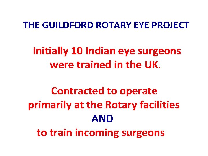  THE GUILDFORD ROTARY EYE PROJECT Initially 10 Indian eye surgeons were trained in