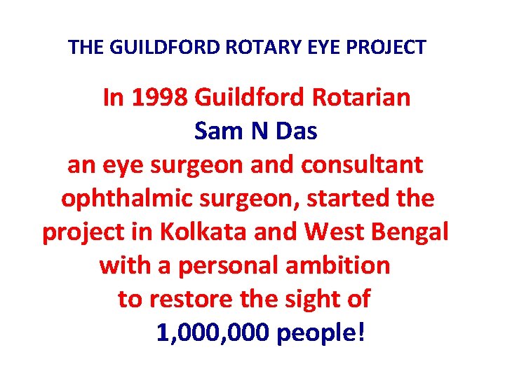  THE GUILDFORD ROTARY EYE PROJECT In 1998 Guildford Rotarian Sam N Das an