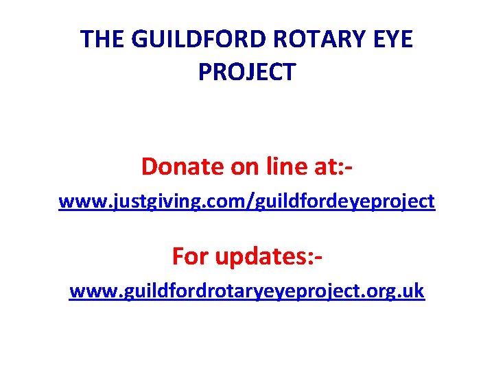 THE GUILDFORD ROTARY EYE PROJECT Donate on line at: - www. justgiving. com/guildfordeyeproject For