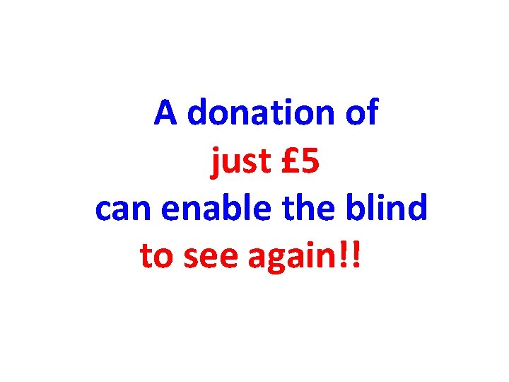  A donation of just £ 5 can enable the blind to see again!!