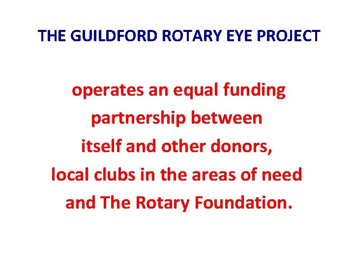  THE GUILDFORD ROTARY EYE PROJECT operates an equal funding partnership between itself and