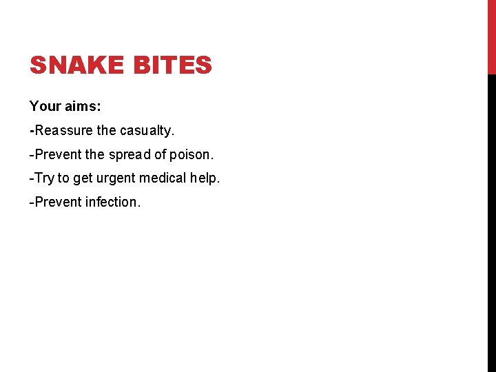 SNAKE BITES Your aims: -Reassure the casualty. -Prevent the spread of poison. -Try to