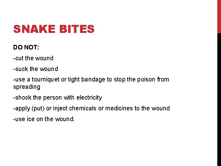 SNAKE BITES DO NOT: -cut the wound -suck the wound -use a tourniquet or