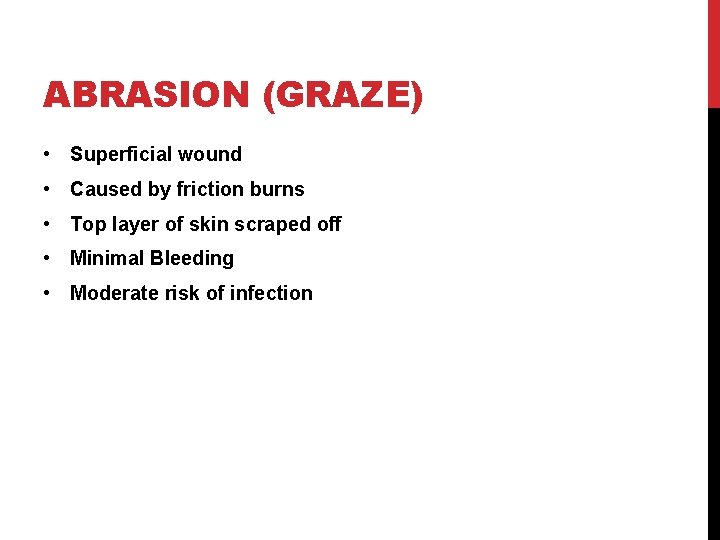 ABRASION (GRAZE) • Superficial wound • Caused by friction burns • Top layer of