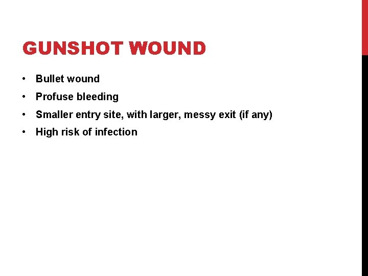 GUNSHOT WOUND • Bullet wound • Profuse bleeding • Smaller entry site, with larger,