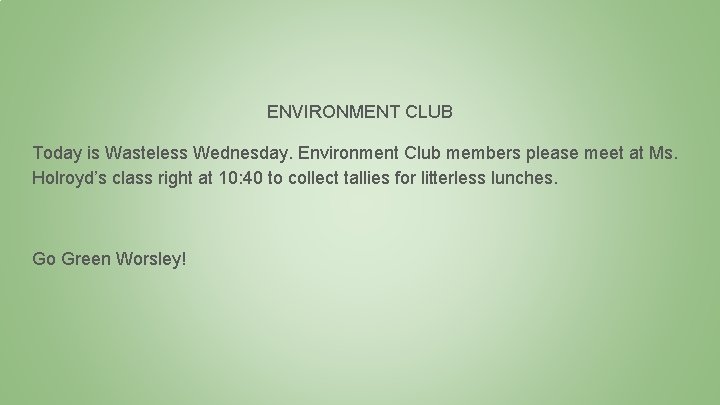 ENVIRONMENT CLUB Today is Wasteless Wednesday. Environment Club members please meet at Ms. Holroyd’s