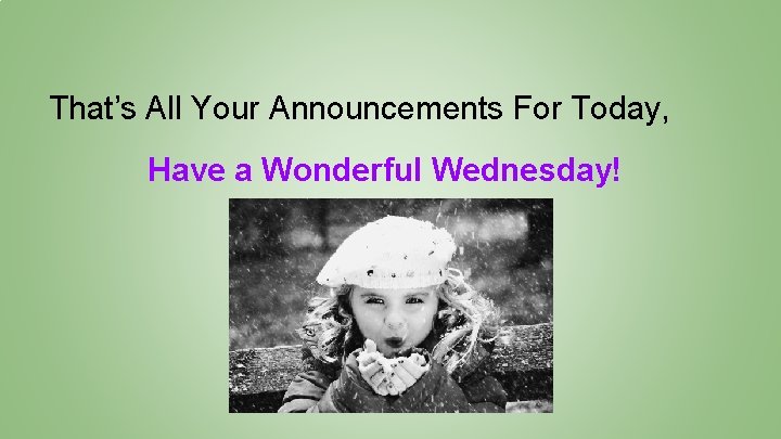 That’s All Your Announcements For Today, Have a Wonderful Wednesday! 