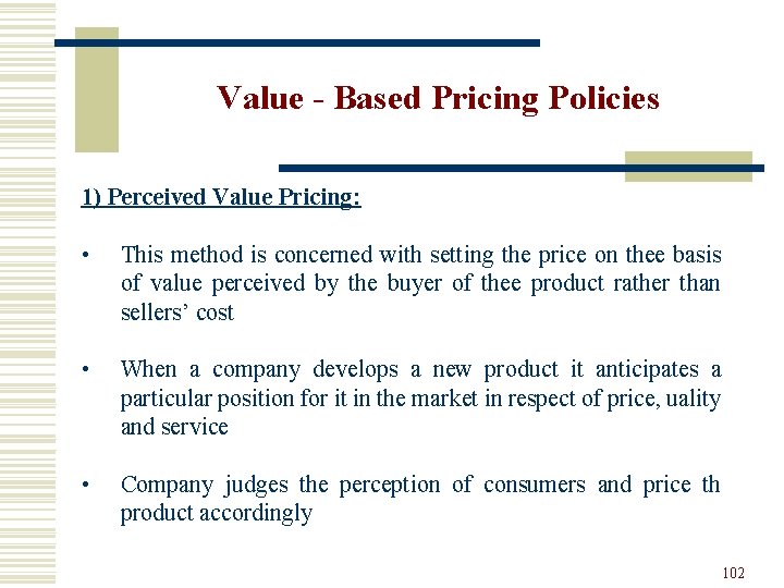 Value - Based Pricing Policies 1) Perceived Value Pricing: • This method is concerned