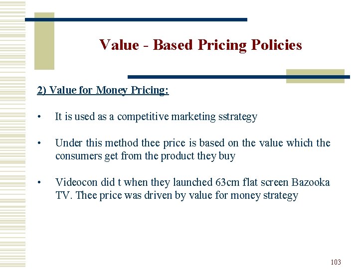 Value - Based Pricing Policies 2) Value for Money Pricing: • It is used