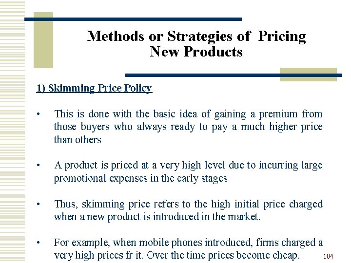 Methods or Strategies of Pricing New Products 1) Skimming Price Policy • This is