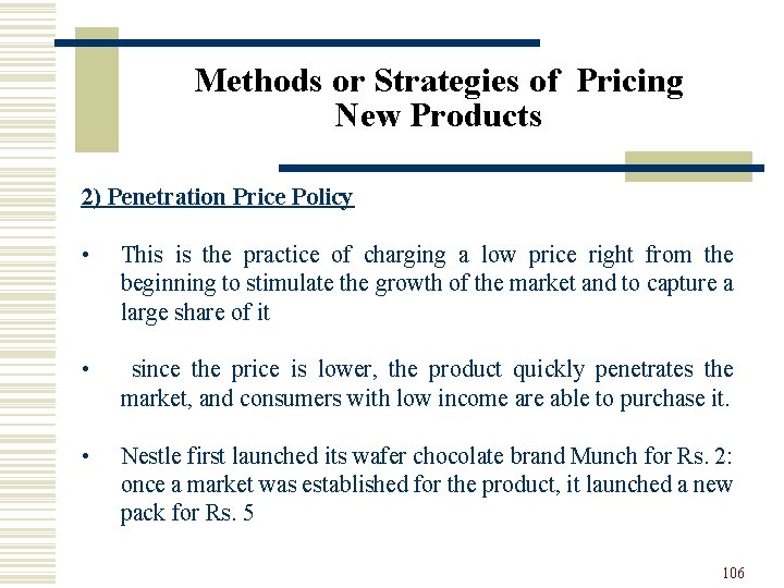 Methods or Strategies of Pricing New Products 2) Penetration Price Policy • This is