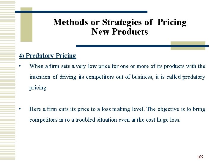 Methods or Strategies of Pricing New Products 4) Predatory Pricing • When a firm