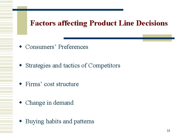 Factors affecting Product Line Decisions w Consumers’ Preferences w Strategies and tactics of Competitors