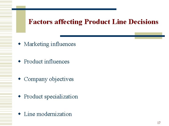 Factors affecting Product Line Decisions w Marketing influences w Product influences w Company objectives