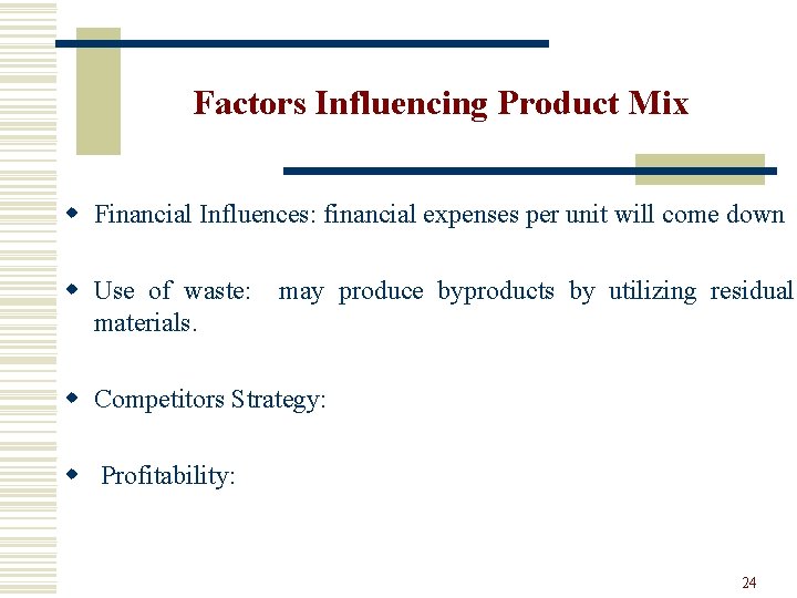 Factors Influencing Product Mix w Financial Influences: financial expenses per unit will come down