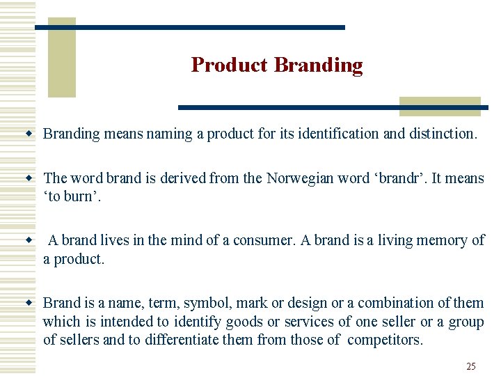 Product Branding w Branding means naming a product for its identification and distinction. w