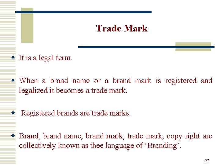 Trade Mark w It is a legal term. w When a brand name or