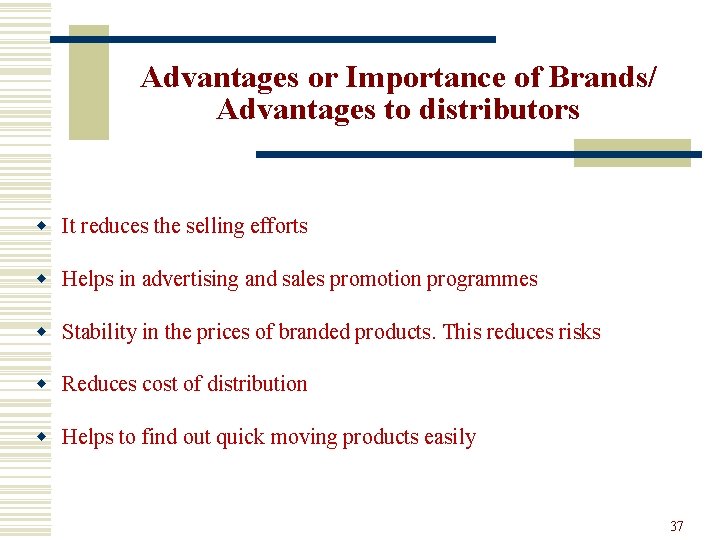 Advantages or Importance of Brands/ Advantages to distributors w It reduces the selling efforts