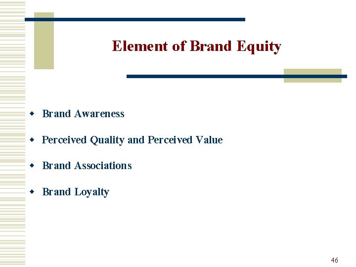 Element of Brand Equity w Brand Awareness w Perceived Quality and Perceived Value w