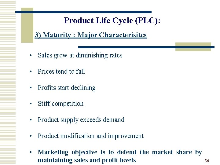 Product Life Cycle (PLC): 3) Maturity : Major Characterisitcs • Sales grow at diminishing