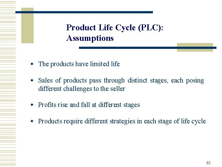 Product Life Cycle (PLC): Assumptions w The products have limited life w Sales of