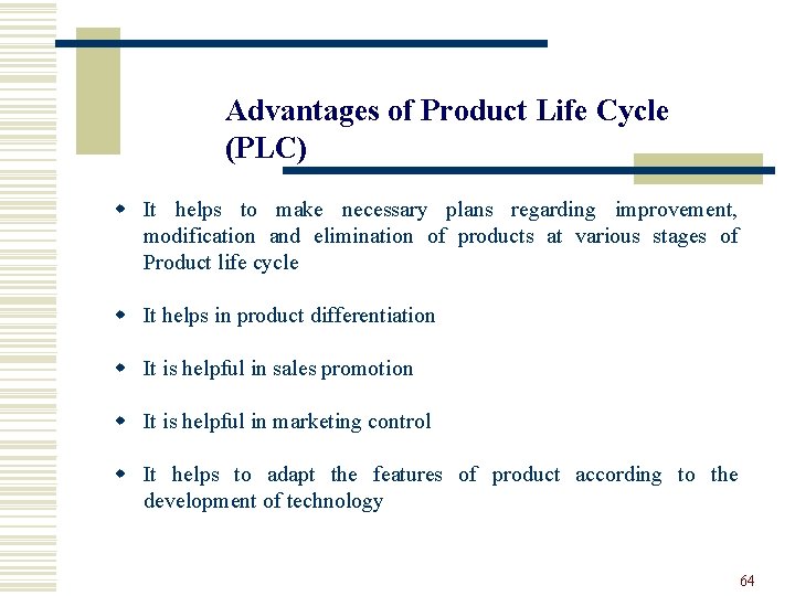 Advantages of Product Life Cycle (PLC) w It helps to make necessary plans regarding