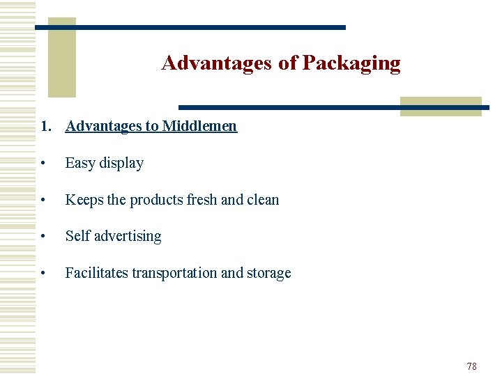 Advantages of Packaging 1. Advantages to Middlemen • Easy display • Keeps the products