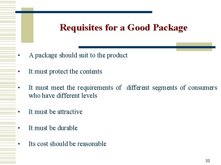 Requisites for a Good Package • A package should suit to the product •