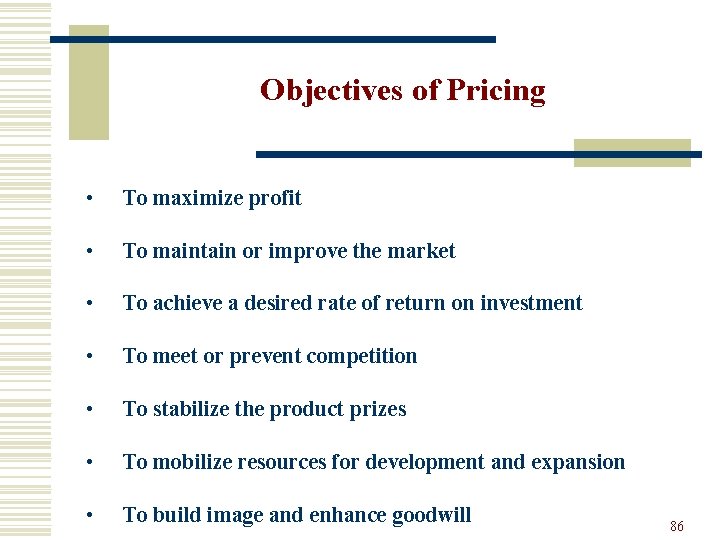 Objectives of Pricing • To maximize profit • To maintain or improve the market