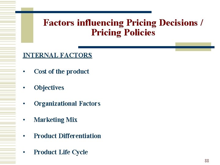 Factors influencing Pricing Decisions / Pricing Policies INTERNAL FACTORS • Cost of the product