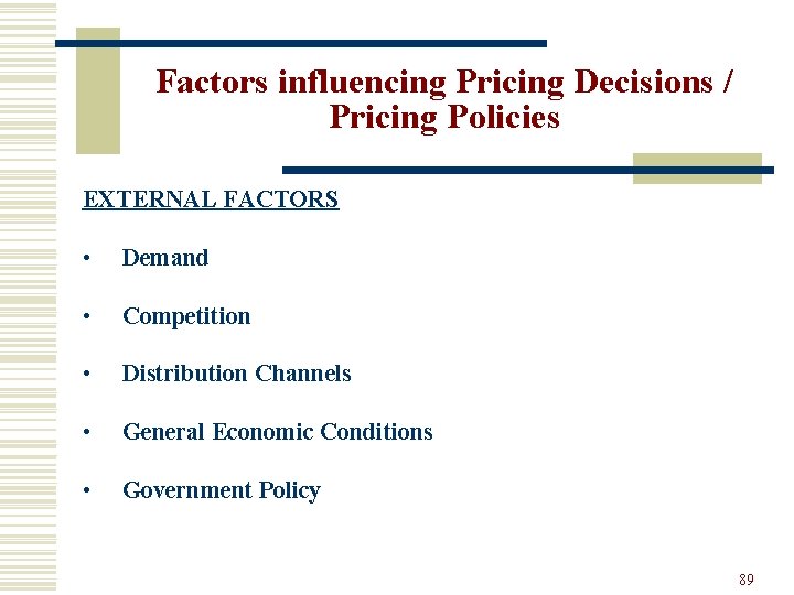 Factors influencing Pricing Decisions / Pricing Policies EXTERNAL FACTORS • Demand • Competition •