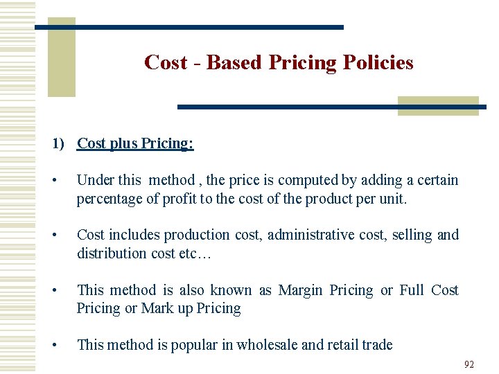 Cost - Based Pricing Policies 1) Cost plus Pricing: • Under this method ,