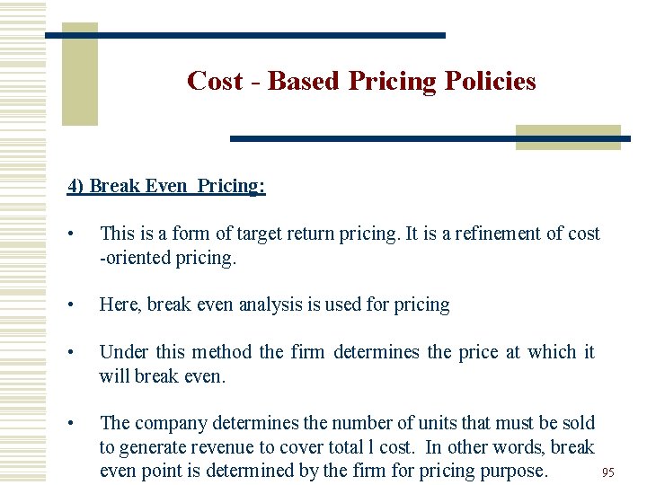 Cost - Based Pricing Policies 4) Break Even Pricing: • This is a form