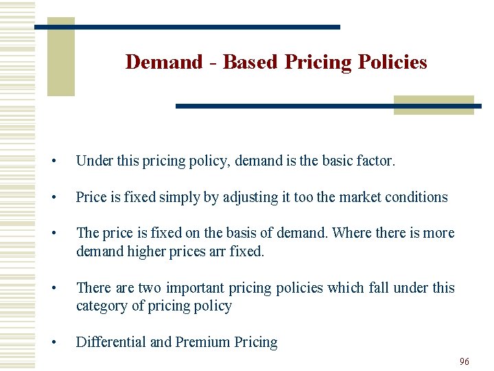 Demand - Based Pricing Policies • Under this pricing policy, demand is the basic